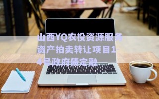 山西YQ農(nóng)投資源服務(wù)資產(chǎn)拍賣轉(zhuǎn)讓項目1-4號政府債定融