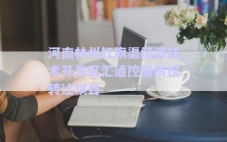 河南林州紅旗渠經(jīng)濟技術(shù)開發(fā)區(qū)匯通控股債權(quán)轉(zhuǎn)讓項目 河南林州紅旗渠經(jīng)濟技術(shù)開發(fā)區(qū)匯通控股債權(quán)轉(zhuǎn)讓項目