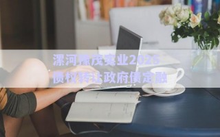 漯河豫茂實業(yè)2025債權(quán)轉(zhuǎn)讓政府債定融 漯河豫茂實業(yè)2025債權(quán)轉(zhuǎn)讓政府債定融