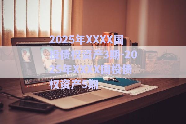 2025年XXXX國投債權資產3期-2025年XXXX國投債權資產5期-第1張圖片-政信固收網(wǎng)