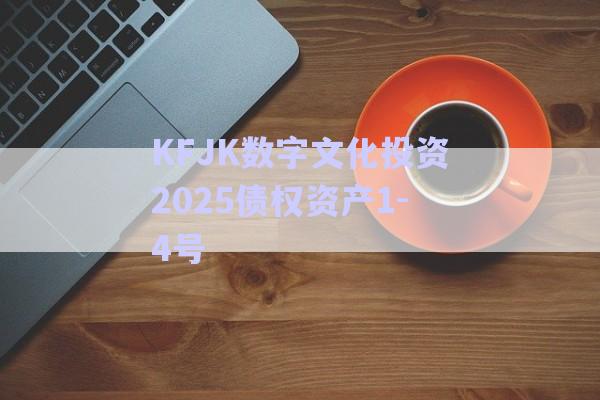KFJK數(shù)字文化投資2025債權資產(chǎn)1-4號-第1張圖片-政信固收網(wǎng)