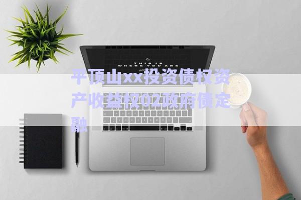 平頂山xx投資債權資產收益權02政府債定融-第1張圖片-政信固收網